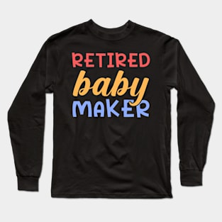 Retired Baby Maker Long Sleeve T-Shirt